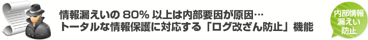 情報漏えいの80%以上は内部要因が原因…トータルな情報保護に対応する「ログ改ざん防止」機能